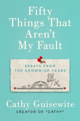 Fifty Things That Aren't My Fault: Essays from the Grown-up Years