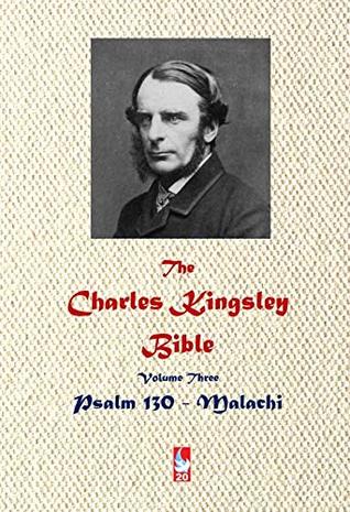 The Charles Kingsley Bible. Volume Three: Psalm 130 to Malachi (AJBT Classics Book 20)