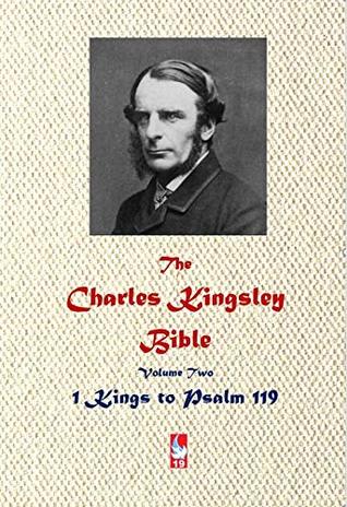The Charles Kingsley Bible. Volume Two: 1 Kings to Psalm 119 (AJBT Classics Book 19)