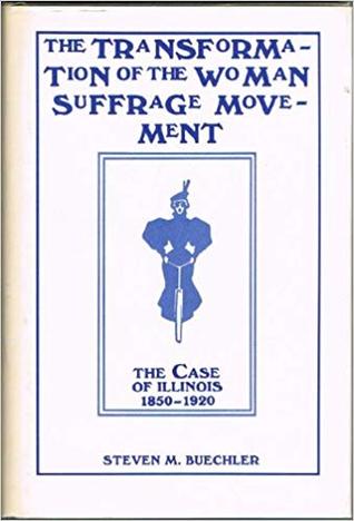 The Transformation of the Woman Suffrage Movement: The Case of Illinois, 1850-1920