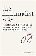 The Minimalist Way: Minimalism Strategies to Declutter Your Life and Make Room for Joy