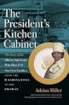 The President's Kitchen Cabinet: The Story of the African Americans Who Have Fed Our First Families, from the Washingtons to the Obamas