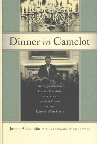 Dinner in Camelot: The Night America's Greatest Scientists, Writers, and Scholars Partied at the Kennedy White House