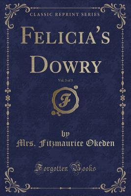 Felicia's Dowry, Vol. 3 of 3 (Classic Reprint)