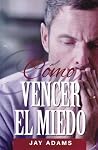 Cómo Vencer el Miedo Cómo Vencer el Miedo