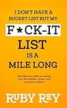 I Don't Have a Bucket List but My F*ck-it List is a Mile Long: The hilarious guide to making your life happier, richer, and even more badass!