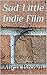 Sad Little Indie Film: a sh...