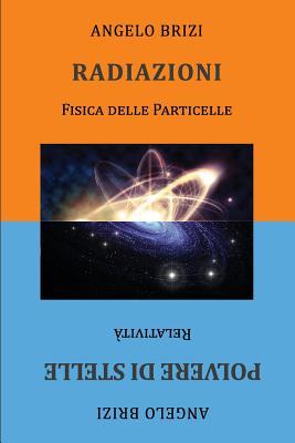 Radiazioni. Fisica delle Particelle e Polvere di Stelle. Relatività (Italian Edition)