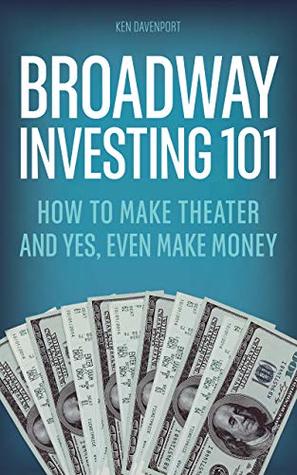 Broadway Investing 101: How to Make Theater and Yes, Even Make Money (Kindle Edition)