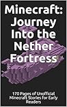 Minecraft: Journey Into the Nether Fortress: 170 Pages of Unofficial Minecraft Stories for Early Readers