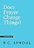 Does Prayer Change Things? (Crucial Questions)