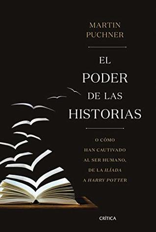 Portada de El poder de las historias: O cómo han cautivado al ser humano, de la Ilíada a Harry Potter, de Martin Puchner
