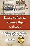 Exposing The Distortion Of Orthodox Dogma And Ideology: On The Orthoprax And Anti-Theological Nature Of The Jewish Tradition (Jewish Studies Book 2) Exposing The Distortion Of Orthodox Dogma And Ideology: On The Orthoprax And Anti-Theological Nature Of The Jewish Tradition (Jewish Studies Book 2)
