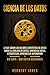 Ciencia de los datos: Lo que saben los mejores científicos de datos sobre el análisis de datos, minería de datos, estadísticas, aprendizaje automático ... Data - que usted desconoce