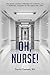Oh, Nurse!: One Man’s Journey Through the Nursing Life, a Personal Account of the Highs and Lows