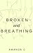 Broken and Breathing