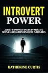 Introvert Power: Achieve Happiness in Life by Applying Simple Success Principles for Introverts Introvert Power: Achieve Happiness in Life by Applying Simple Success Principles for Introverts