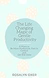 The Life Changing Magic of Gentle Productivity by Rosalyn Oxer