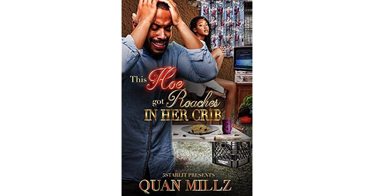 This Hoe Got Roaches In Her Crib: An Urban Social Drama by Quan Millz