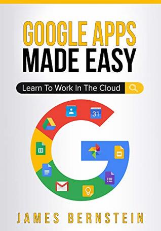 Google Apps Made Easy: Learn to work in the cloud (Productivity Apps Made Easy Book 3)
