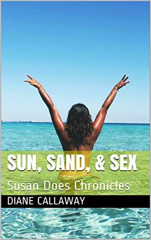 Sun, Sand, & Sex: Susan Does Chronicles by Diane Callaway