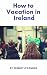 How to Vacation in Ireland