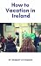 How to Vacation in Ireland by Dermot O'Connor