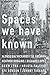 Spaces We Have Known