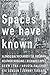 Spaces We Have Known by Richard Wilde Lopez