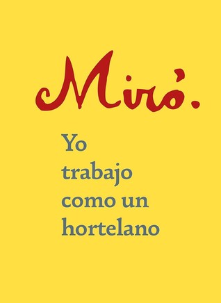 Miro. Yo trabajo como un hortelano / Miro : I Work like a Gardener (Hardcover)