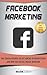 Facebook Marketing: The Crash Course To Get Ahead in Advertising And Win The Social Media Warfare