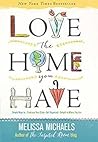 Book cover for Love the Home You Have: Simple Ways to…Embrace Your Style *Get Organized *Delight in Where You Are