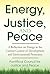 Energy, Justice, and Peace:...