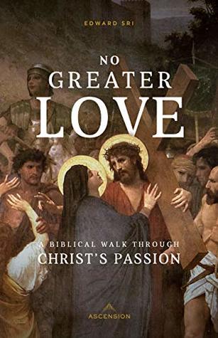 No Greater Love: A Biblical Walk Through Christ's Passion (Kindle Edition)