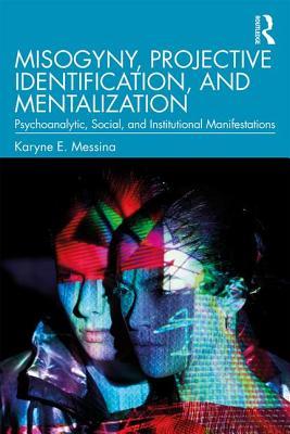 Misogyny, Projective Identification, and Mentalization: Psychoanalytic, Social, and Institutional Manifestations (Paperback)