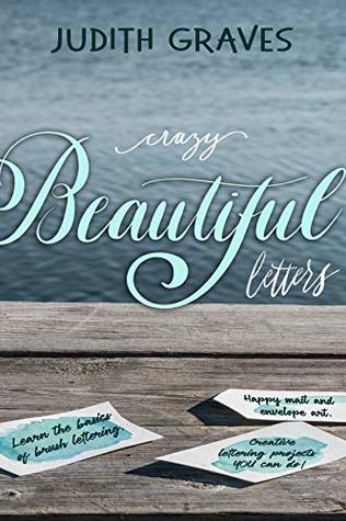 Crazy Beautiful Letters: Learn the basics of brush lettering, happy mail, and envelope art with creative lettering projects YOU can do!