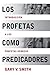 Los Profetas como Predicadores: Introduccion a los Profetas Hebreos (Spanish Edition)