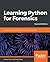 Learning Python for Forensics: Leverage the power of Python in forensic investigations, 2nd Edition