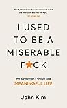 Book cover for I Used to be a Miserable F*ck: An everyman's guide to a meaningful life