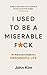I Used to be a Miserable F*ck: An everyman's guide to a meaningful life