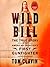 Wild Bill: The True Story of the American Frontier's First Gunfighter