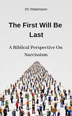The First Will Be Last: A Biblical Perspective On Narcissism (Counseling Series)