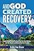 And God Created Recovery: Jewish Wisdom to Help You Break Free From Your Addiction, Heal Your Wounds, and Unleash Your Inner Freedom