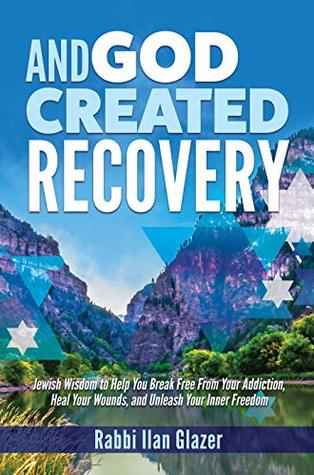 And God Created Recovery: Jewish Wisdom to Help You Break Free From Your Addiction, Heal Your Wounds, and Unleash Your Inner Freedom (Kindle Edition)