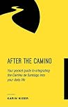 After the Camino: Your Pocket Guide to Integrating the Camino de Santiago into Your Daily Life After the Camino: Your Pocket Guide to Integrating the Camino de Santiago into Your Daily Life