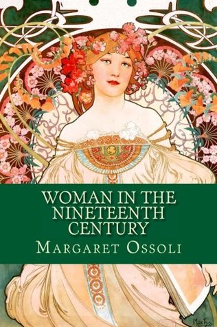 Woman in the Nineteenth Century: and Kindred Papers Relating to the Sphere, Condition and Duties, of Woman.