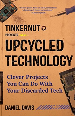 Upcycled Technology: Clever Projects You Can Do With Your Discarded Tech (Tinkernut)