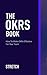 The OKRs Book: How To Make OKRs Effective For Your Team