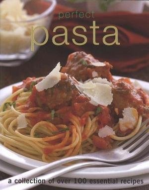Perfect Pasta a Collection of Over 100 Essential Recipes (Hardcover)