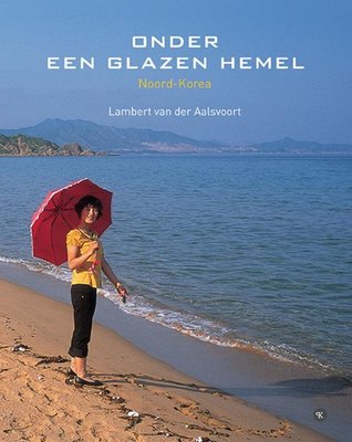 Onder een glazen hemel: Noord-Korea (Hardcover)